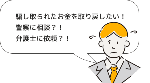 騙し取られたお金を取り戻したい! 警察に相談?! 弁護士に依頼?!